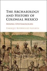 Archaeology and History of Colonial Mexico - Mixing Epistemologies