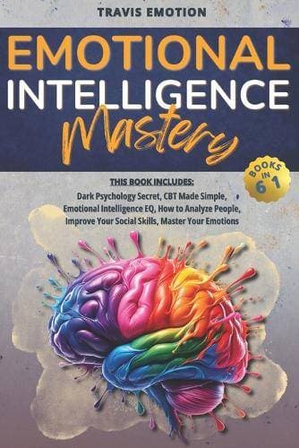 Emotional Intelligence Mastery - This Book Includes Dark Psychology Secrets, CBT Made Simple, Emotional Intelligence EQ, How to Analyze People, Improve Your Social Skills, Master Your Emotions