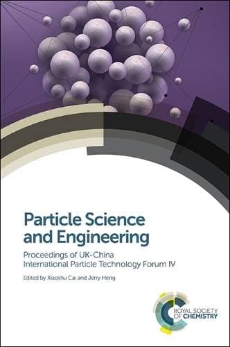 Particle Science and Engineering - Proceedings of UK-China International Particle Technology Forum IV