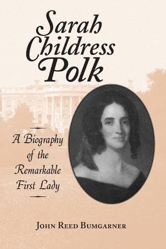 Sarah Childress Polk - A Biography of the Remarkable First Lady