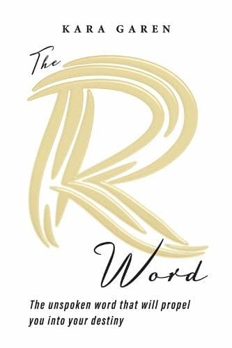 R Word - The Unspoken Word That Will Propel You into Your Destiny