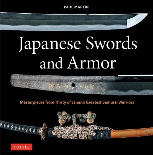 Japanese Swords and Armor - Masterpieces from Thirty of Japan's Most Famous Samurai Warriors