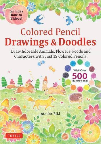 Colored Pencil Drawings & Doodles - Draw Adorable Animals, Flowers, Foods and Characters with Just 12 Colored Pencils! (Over 500 illustrations + How-to Videos!)