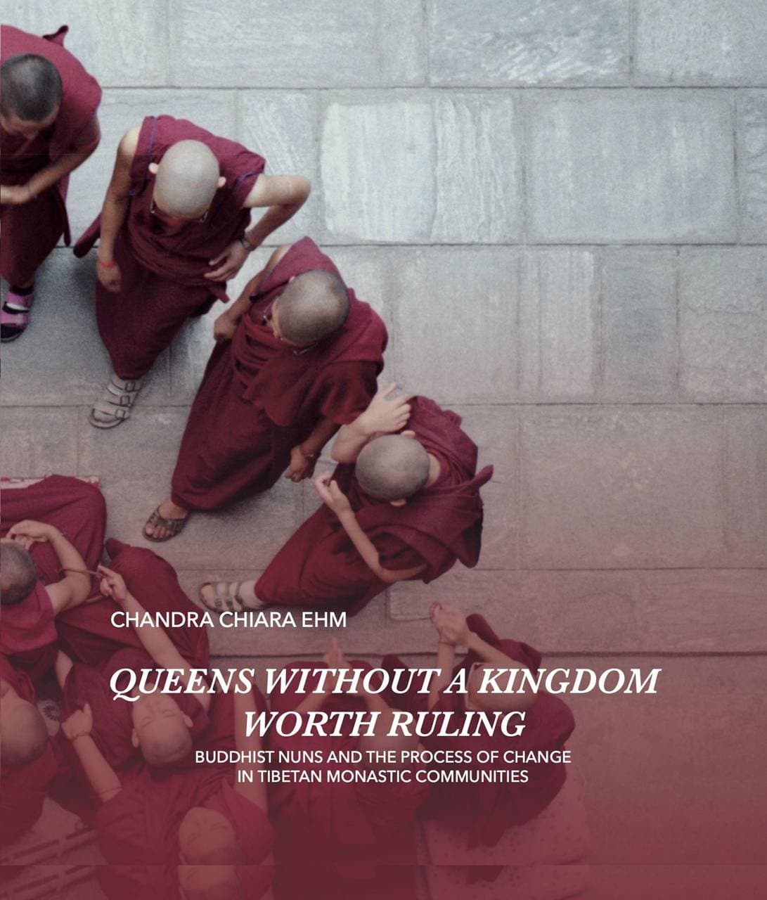 Queens Without a Kingdom Worth Ruling - Buddhist Nuns and the Process of change in Tibetan Monastic Communities