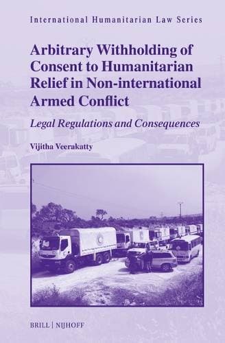 Arbitrary Withholding of Consent to Humanitarian Relief in Non-international Armed Conflict - Legal Regulations and Consequences
