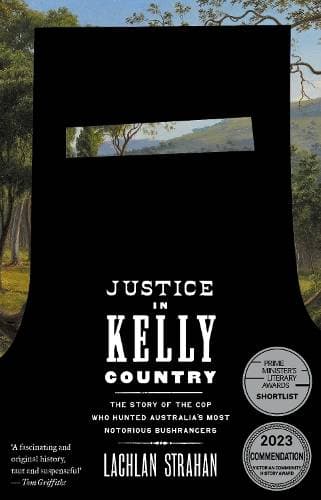 Justice in Kelly Country - The Story of the Cop Who Hunted Australia’s Most Notorious Bushrangers