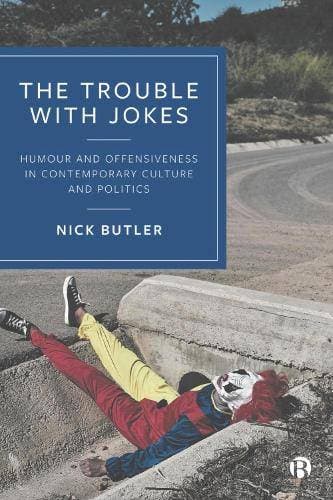 Trouble with Jokes - Humour and Offensiveness in Contemporary Culture and Politics
