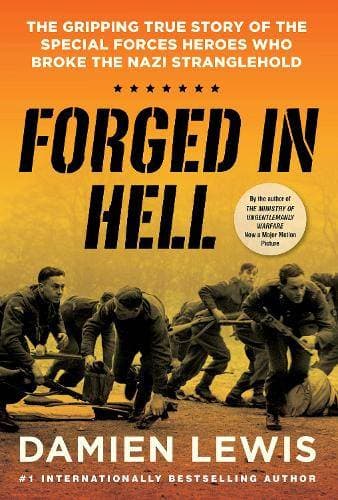 Forged in Hell - The Gripping True Story of the Special Forces Heroes Who Broke the Nazi Stranglehold