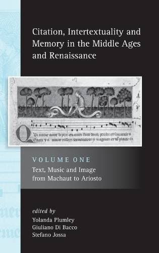Citation, Intertextuality and Memory in the Middle Ages and Renaissance volume 1 - Text, Music and Image from Machaut to Ariosto