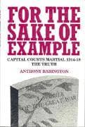 For the Sake of Example: Capital Courts Martial 1914-18 - The Truth