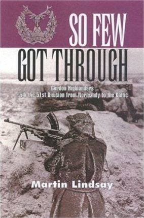 So Few Got Through: With the Gordon Highlanders from Normandy to the Baltic