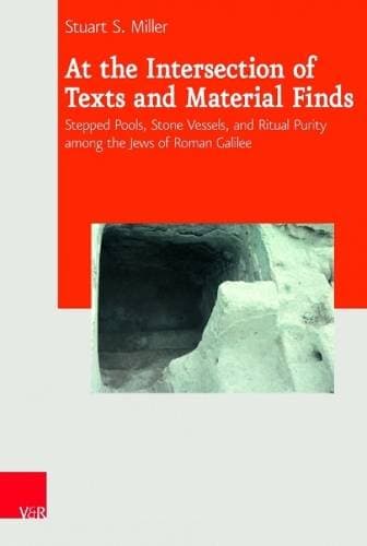 At the Intersection of Texts and Material Finds - Stepped Pools, Stone Vessels, and Ritual Purity Among the Jews of Roman Galilee