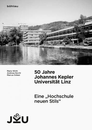 50 Jahre Johannes Kepler Universitat Linz - Eine "Hochschule neuen Stils". Vorgeschichte, Entstehung und Entwicklung