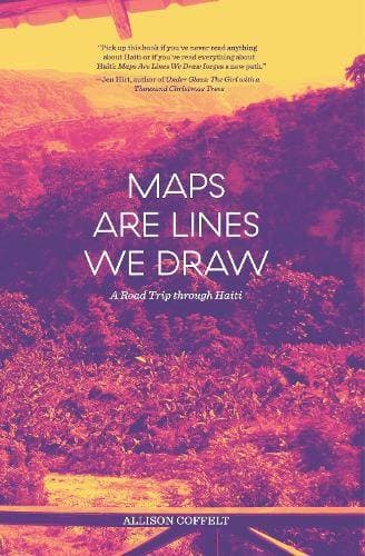 Maps Are Lines We Draw - A Road Trip through Haiti
