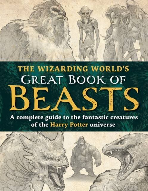 The Wizarding World’s Great Book of Beasts - A complete guide to the fantastic creatures of the Harry Potter universe