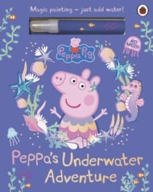 Peppa Pig: Peppa’s Underwater Adventure : A Magic Painting Book