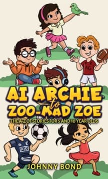 AI Archie to Zoo-Mad Zoe : The A-Z of Stories for 5 and 10 Year Olds