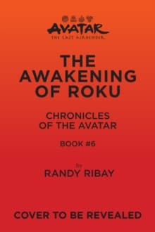 Avatar: The Last Airbender: The Awakening of Roku (Chronicles of the Avatar Book 6) : Volume 6