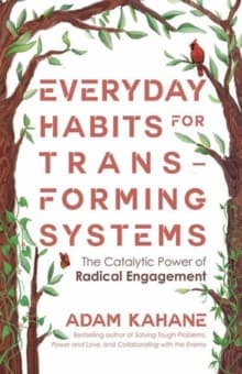 Everyday Habits for Transforming Systems : The Catalytic Power of Radical Engagement