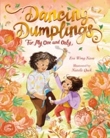 Dancing Dumplings for My One and Only : A celebration of food and family, perfect for Lunar New Year!