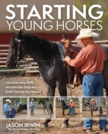 Starting Young Horses : Commonsense Skills and Sensible Steps to a Solid Training Foundation