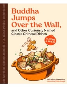 Buddha Jumps Over the Wall, and Other Curiously Named Classic Chinese Dishes : Graphic Cookbook + 28 Recipes