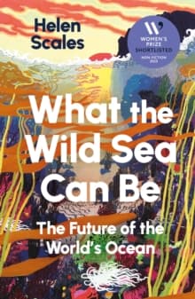What the Wild Sea Can Be : Shortlisted for the Women's Prize for Nonfiction