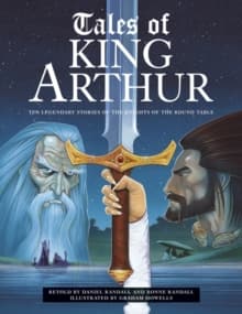 Tales of King Arthur : Ten Legendary Stories of the Knights of the Round Table