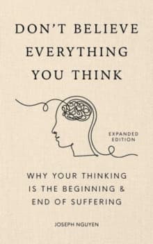 Don't Believe Everything You Think (Expanded Edition) : Why Your Thinking Is The Beginning & End Of Suffering