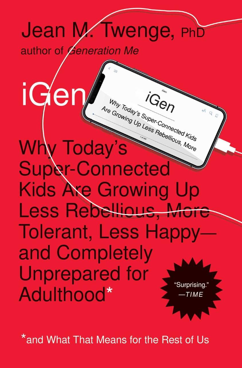 iGen - Why Today's Super-Connected Kids Are Growing Up Less Rebellious, More Tolerant, Less Happy--and Completely Unprepared for Adulthood--and What That Means for the Rest of Us