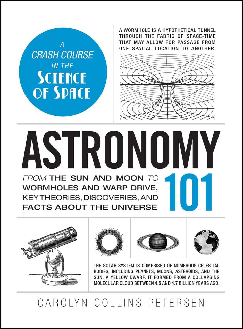 Astronomy 101 - From the Sun and Moon to Wormholes and Warp Drive, Key Theories, Discoveries, and Facts about the Universe