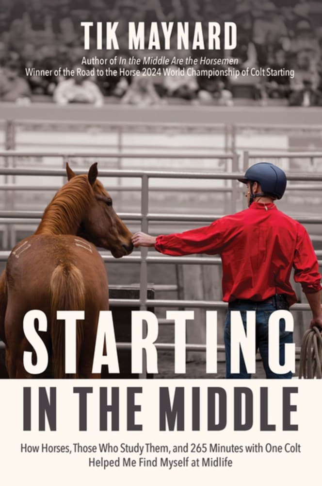 Starting in the Middle : How Horses, Those Who Study Them, and 265 Minutes with One Colt Helped Me Find Myself at Midlife