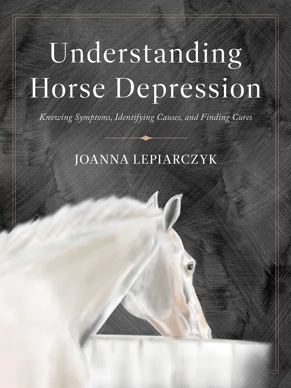 Understanding Horse Depression : Knowing Symptoms, Identifying Causes, and Finding Cures